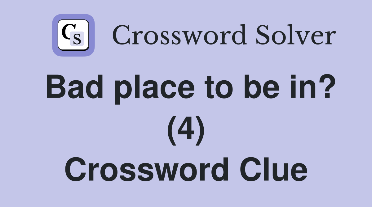 Bad place to be in? (4) Crossword Clue
