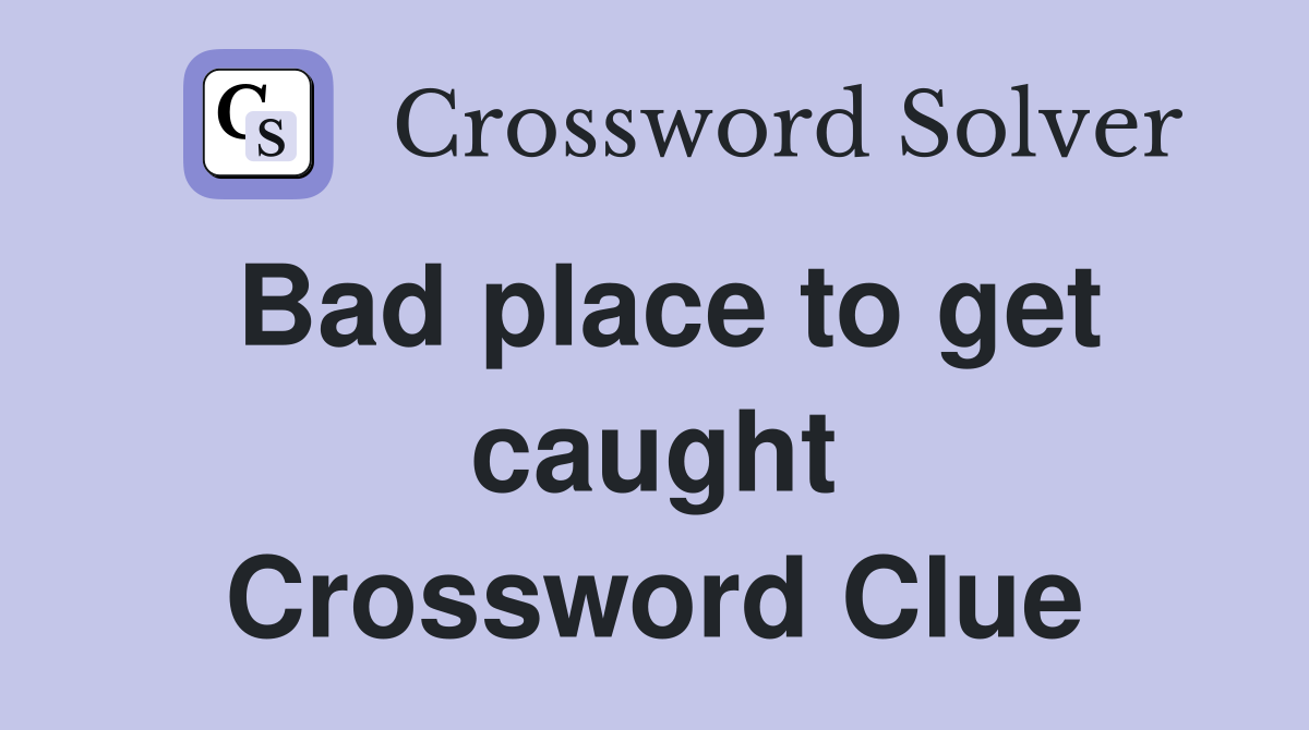 Bad place to get caught Crossword Clue