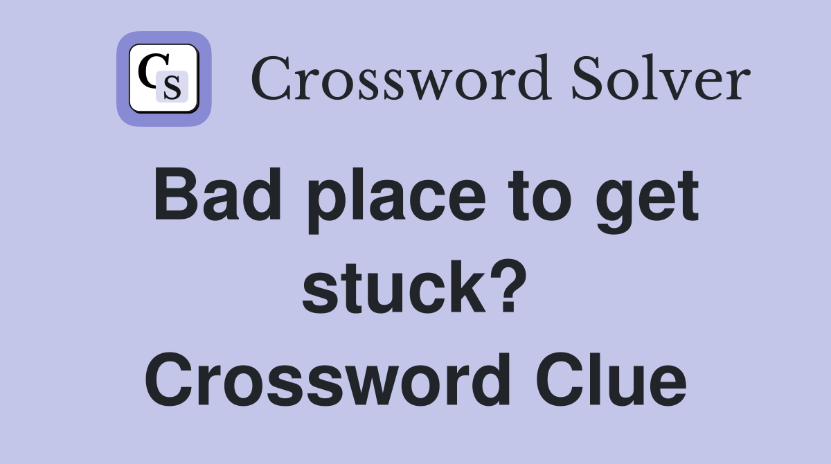 Bad place to get stuck? Crossword Clue