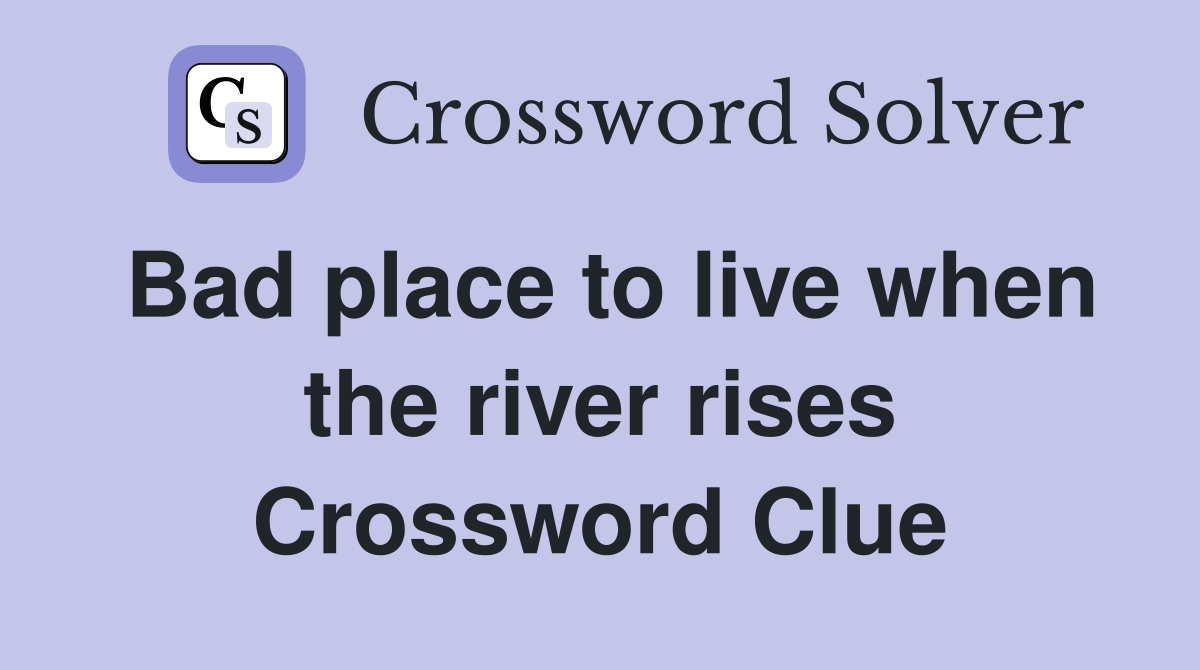 Bad place to live when the river rises Crossword Clue