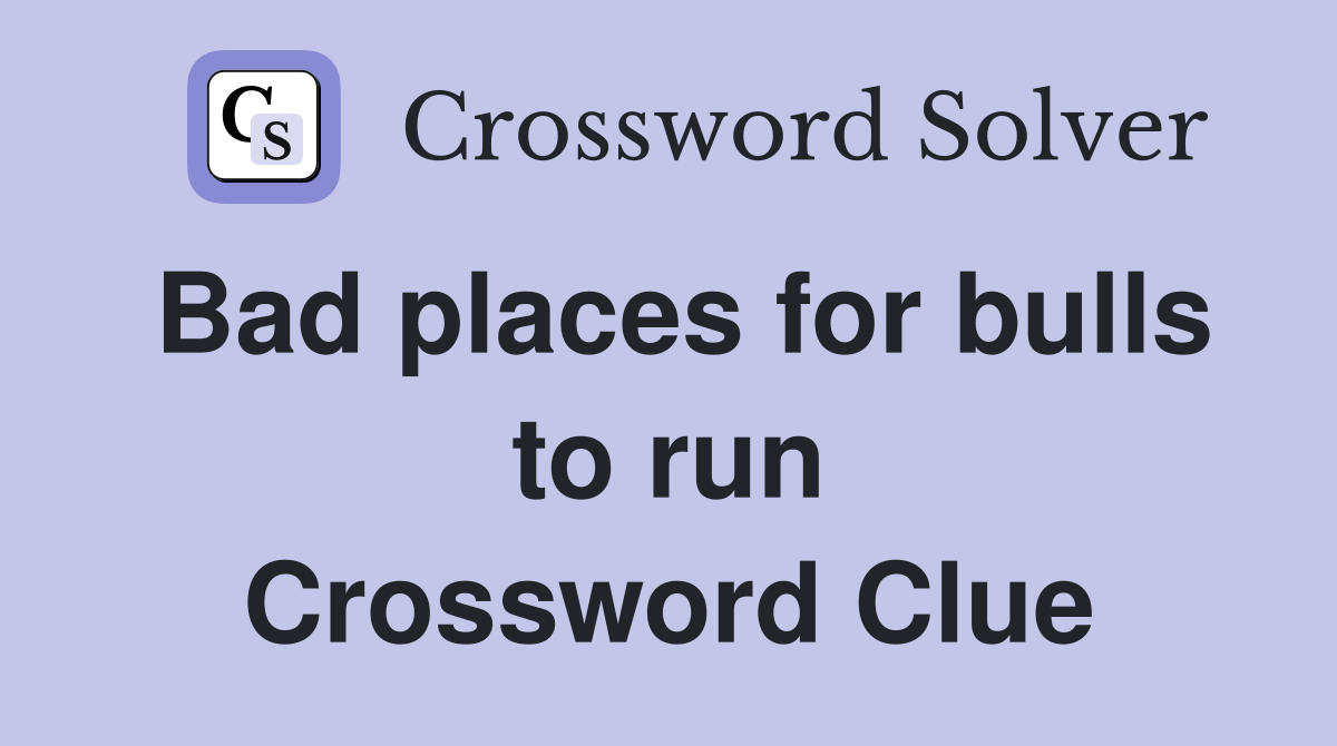 Bad places for bulls to run Crossword Clue