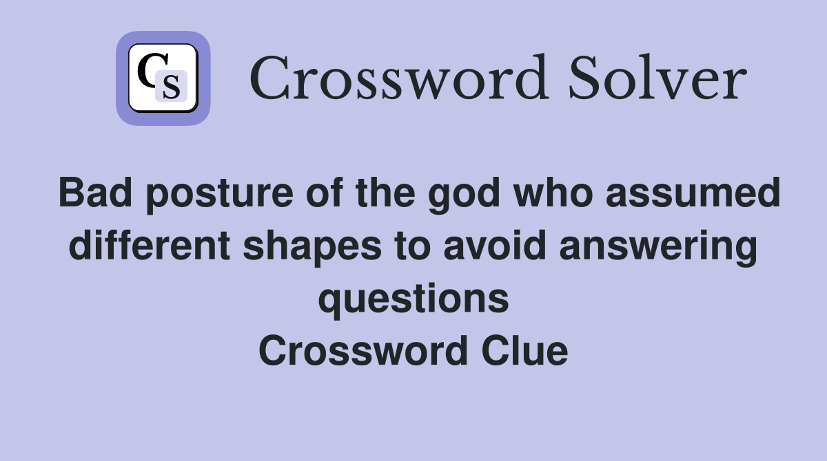 Bad posture of the god who assumed different shapes to avoid answering questions Crossword Clue