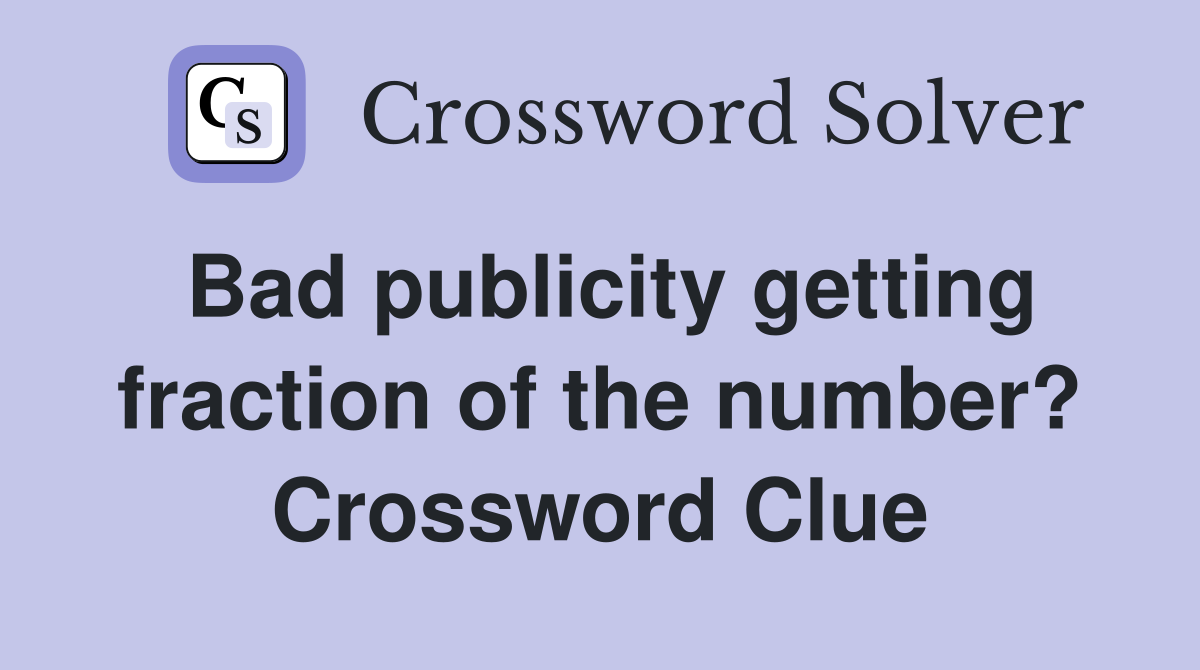 Bad publicity getting fraction of the number? Crossword Clue