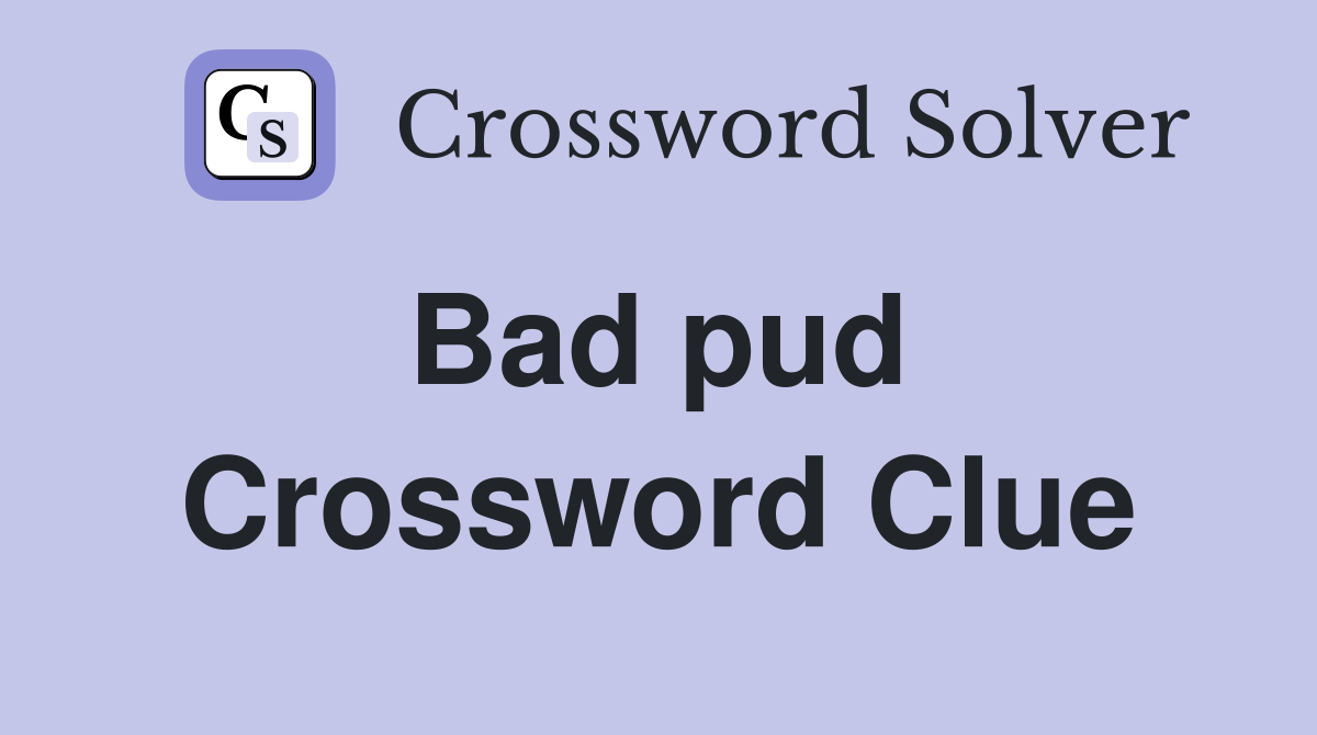 Bad pud  Crossword Clue