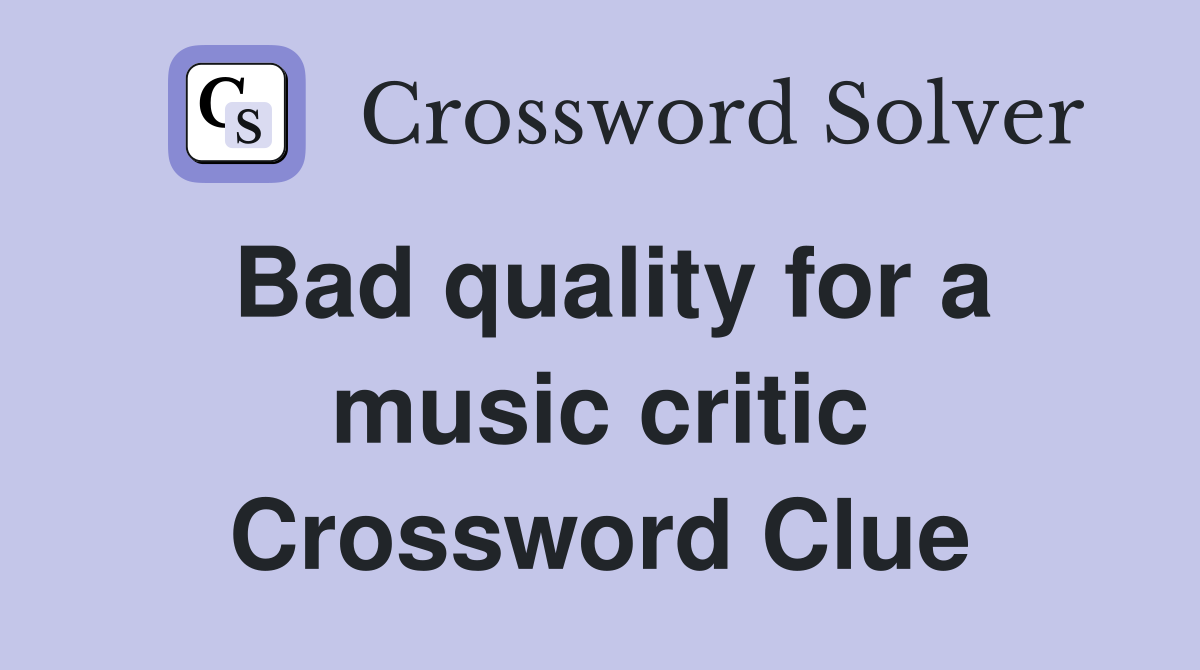 Bad quality for a music critic Crossword Clue