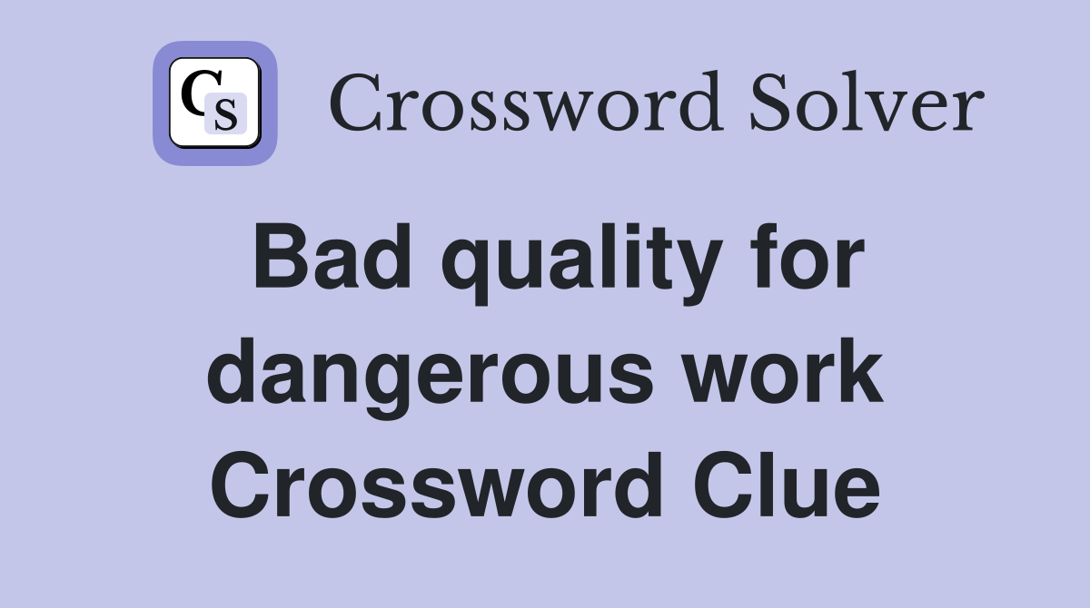 Bad quality for dangerous work Crossword Clue