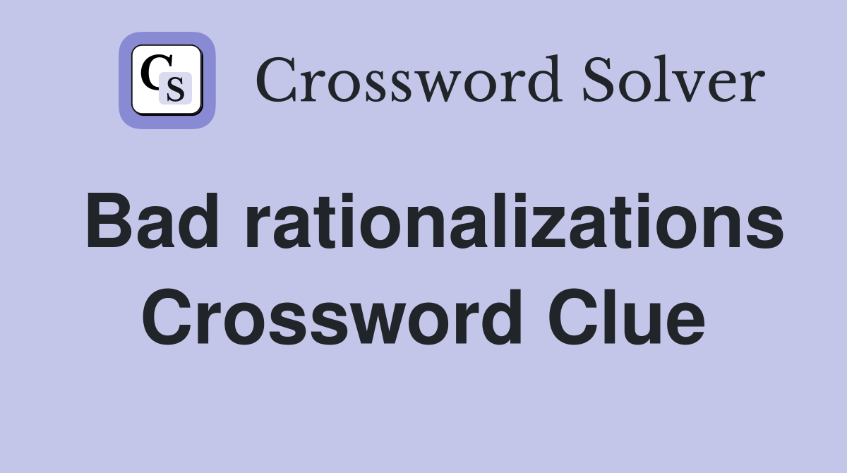 Bad rationalizations Crossword Clue