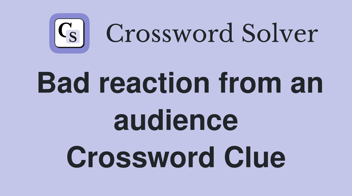 Bad reaction from an audience Crossword Clue