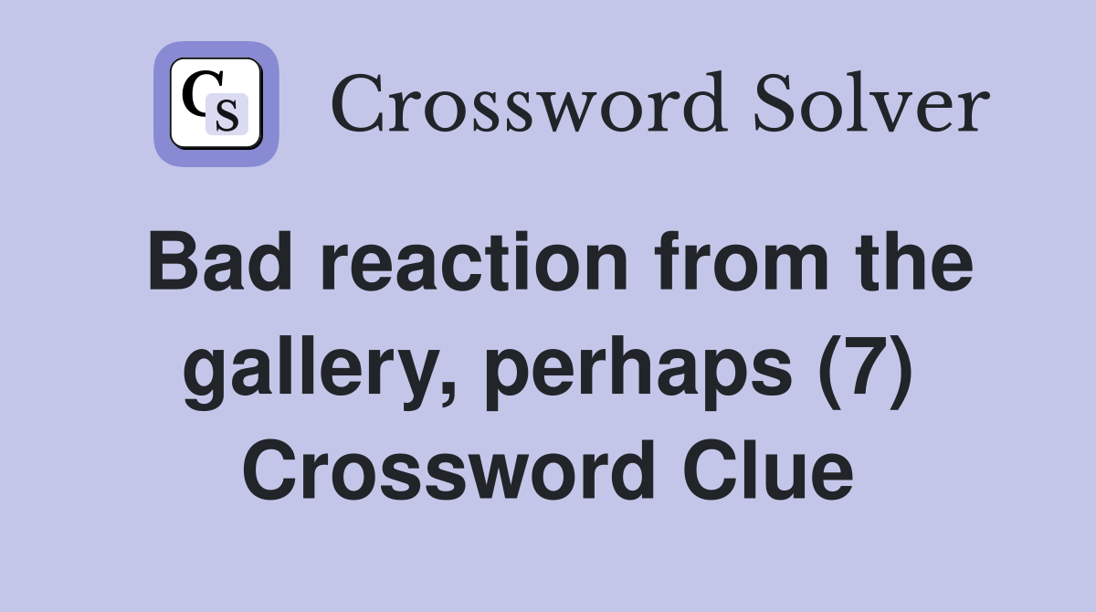Bad reaction from the gallery, perhaps (7) Crossword Clue