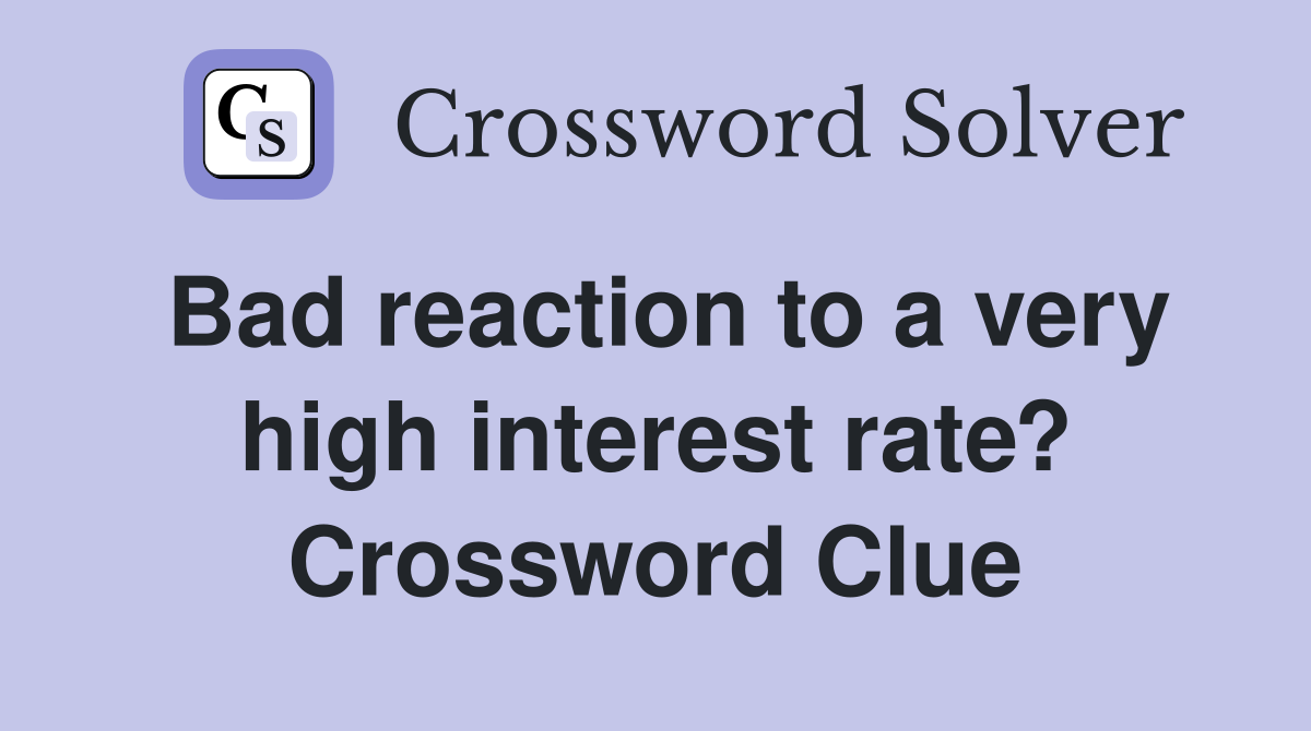 Bad reaction to a very high interest rate? Crossword Clue