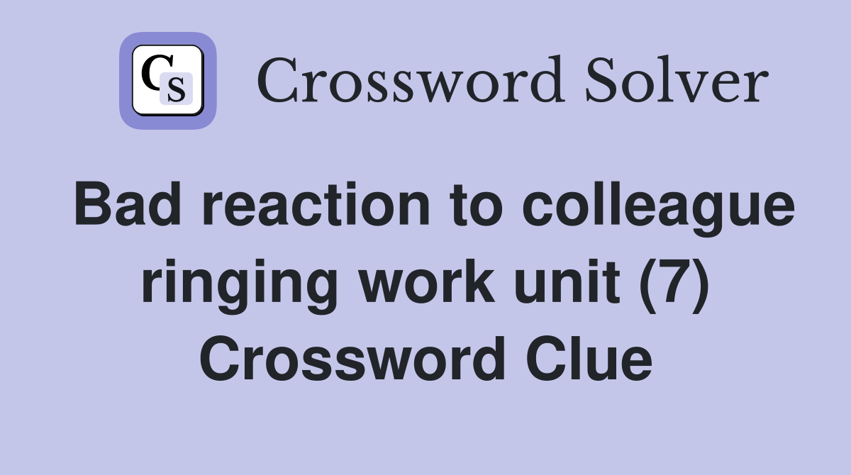 Bad reaction to colleague ringing work unit (7) Crossword Clue