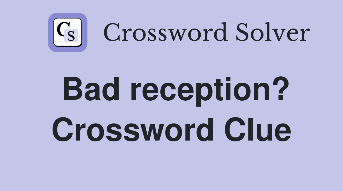 Bad reception? Crossword Clue