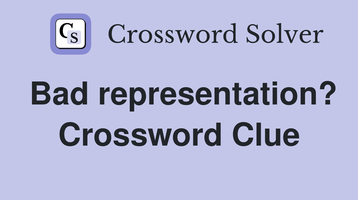 Bad representation? Crossword Clue