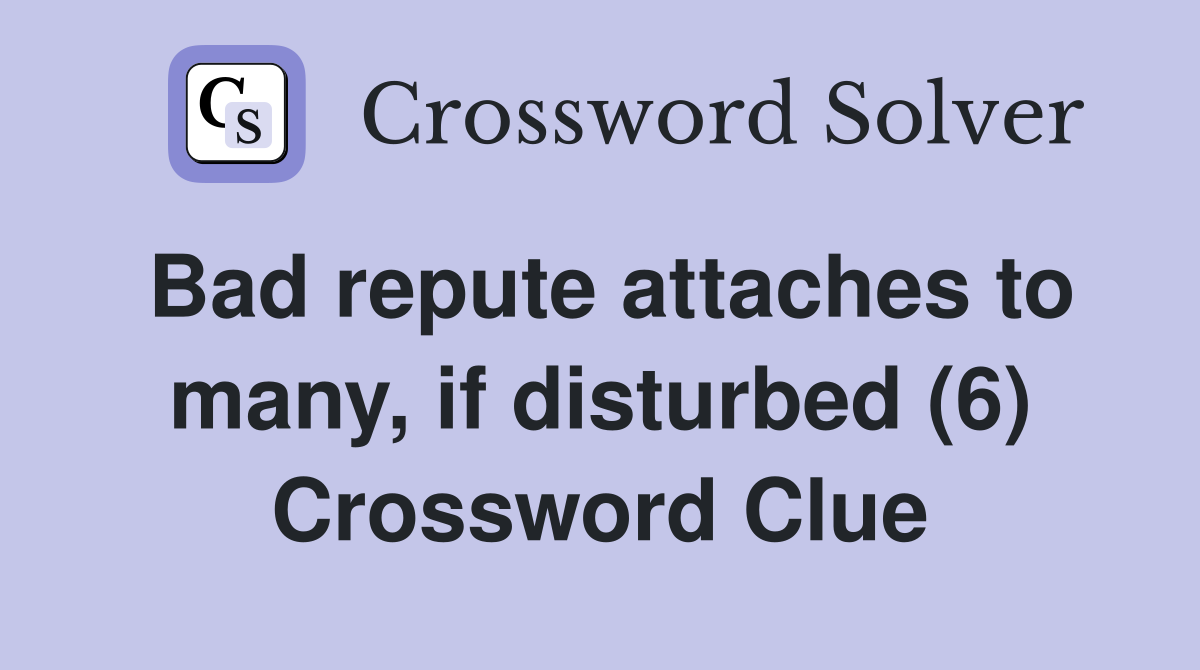 Bad repute attaches to many, if disturbed (6) Crossword Clue