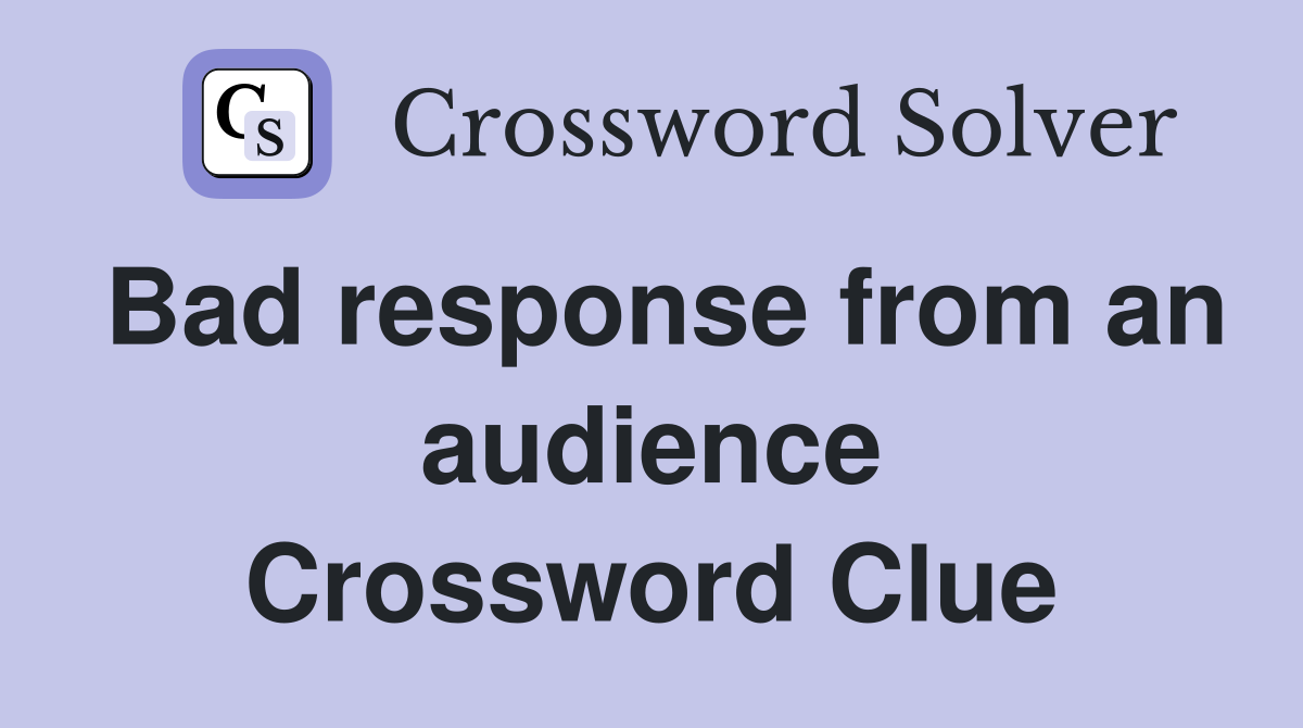 Bad response from an audience Crossword Clue