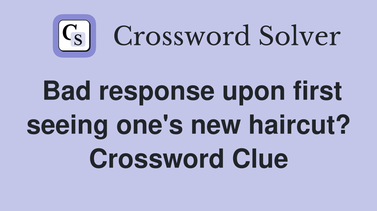 Bad response upon first seeing one's new haircut? Crossword Clue