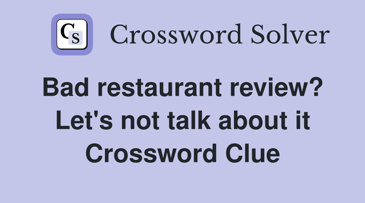 Bad restaurant review?  Let's not talk about it Crossword Clue