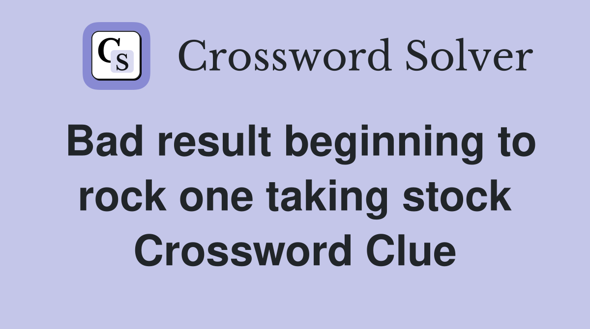 Bad result beginning to rock one taking stock Crossword Clue