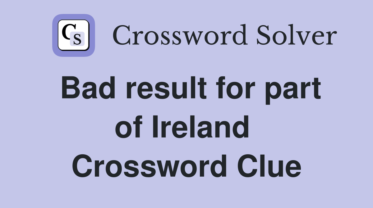 Bad result for part of Ireland  Crossword Clue