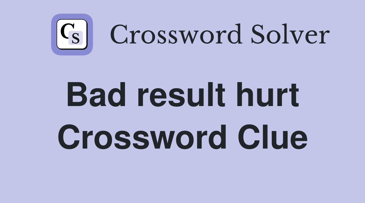 Bad result hurt  Crossword Clue
