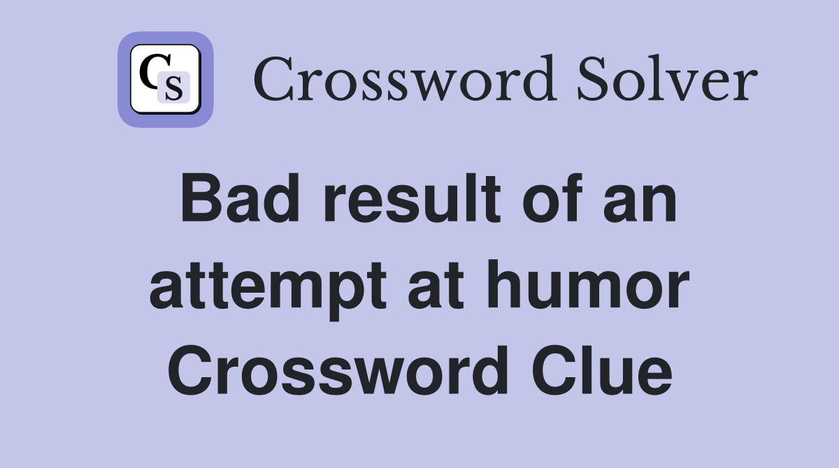 Bad result of an attempt at humor Crossword Clue