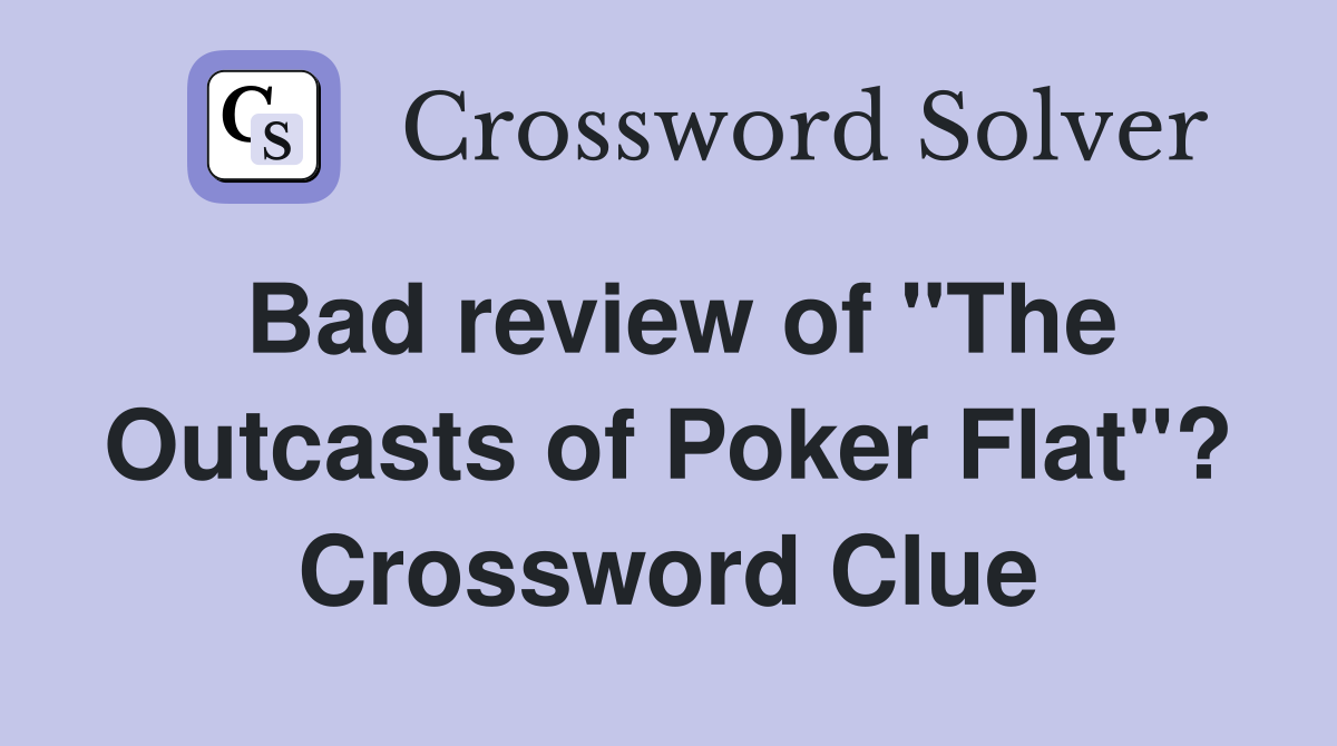 Bad review of "The Outcasts of Poker Flat"? Crossword Clue