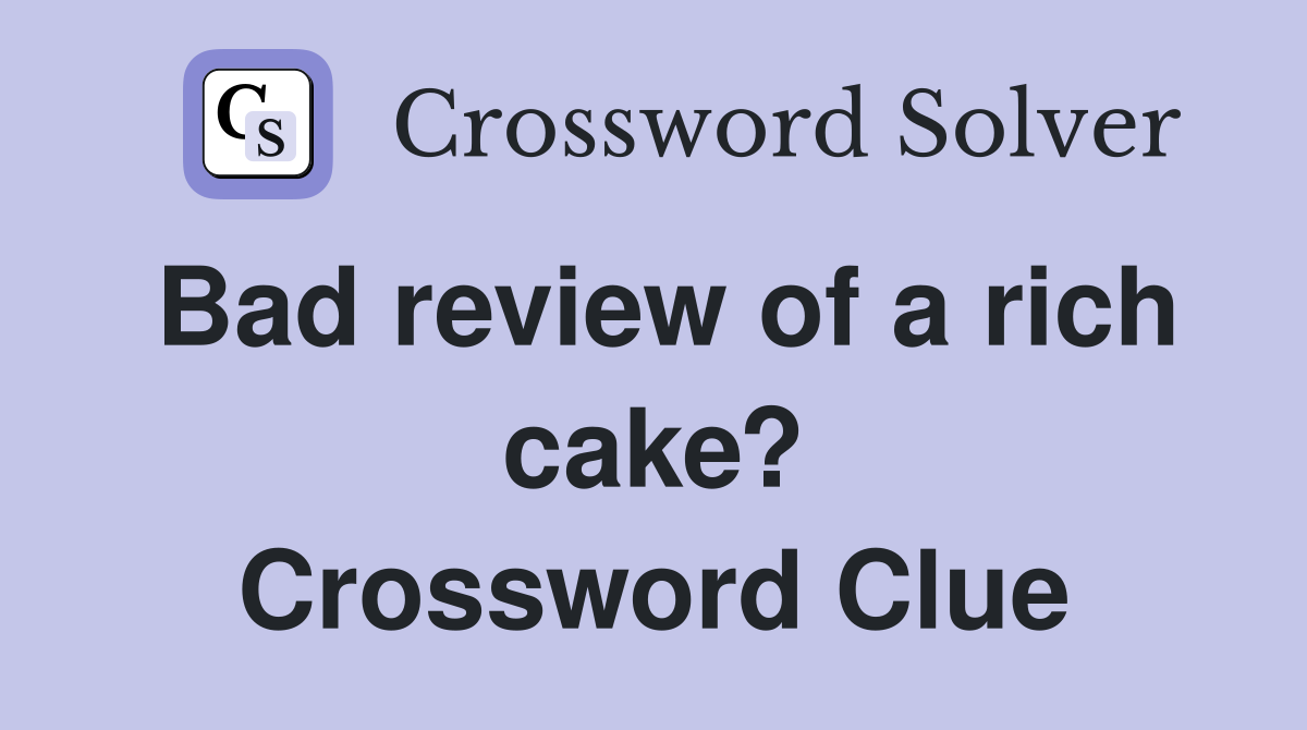 Bad review of a rich cake? Crossword Clue