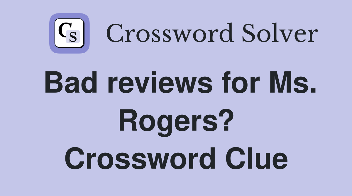 Bad reviews for Ms. Rogers? Crossword Clue