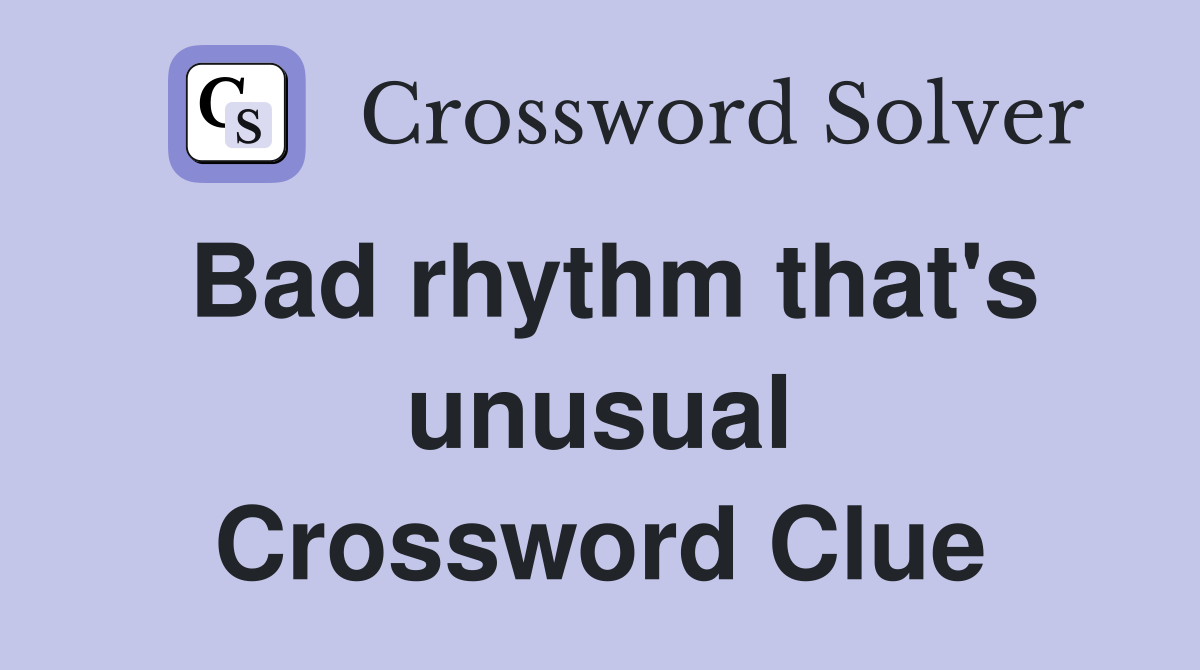 Bad rhythm that's unusual Crossword Clue