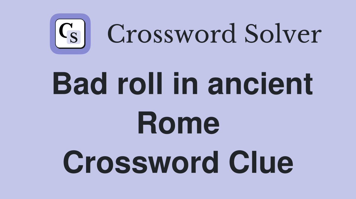 Bad roll in ancient Rome Crossword Clue