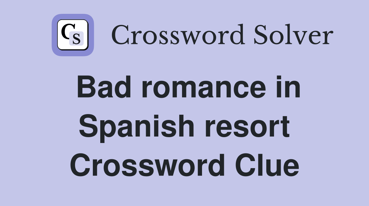Bad romance in Spanish resort Crossword Clue