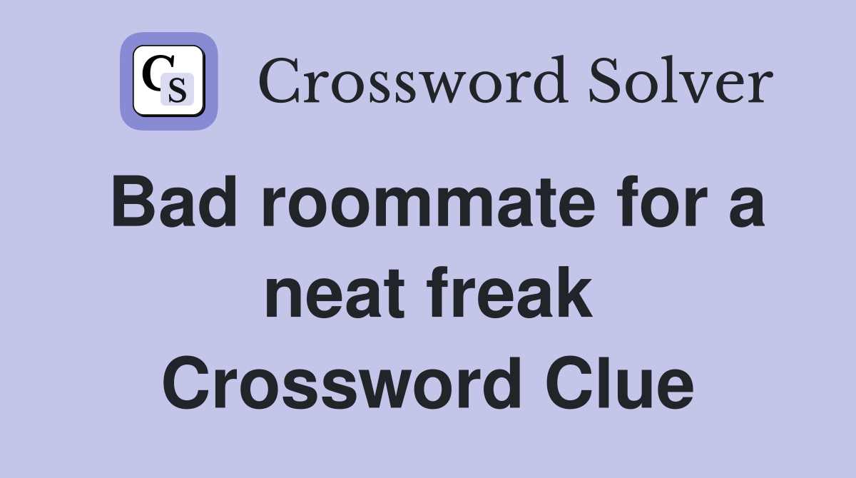 Bad roommate for a neat freak Crossword Clue