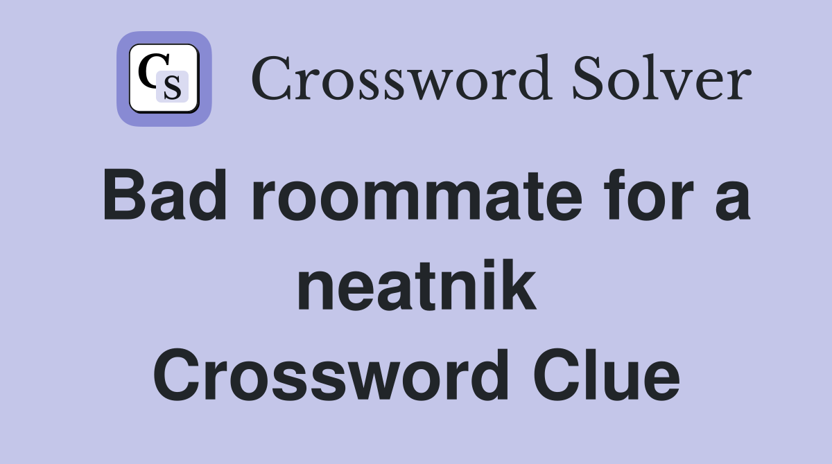 Bad roommate for a neatnik Crossword Clue