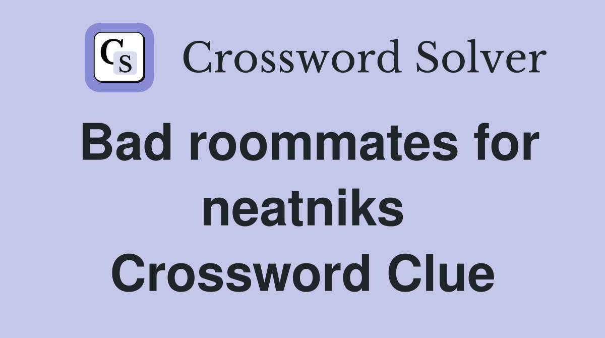 Bad roommates for neatniks Crossword Clue
