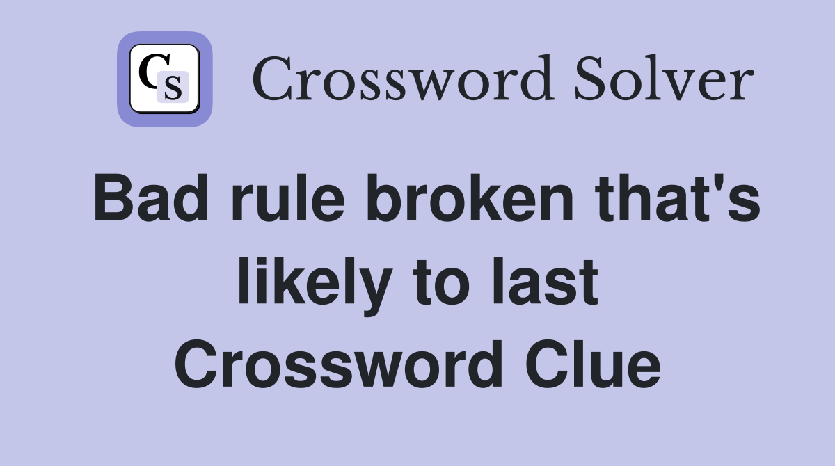 Bad rule broken that's likely to last Crossword Clue