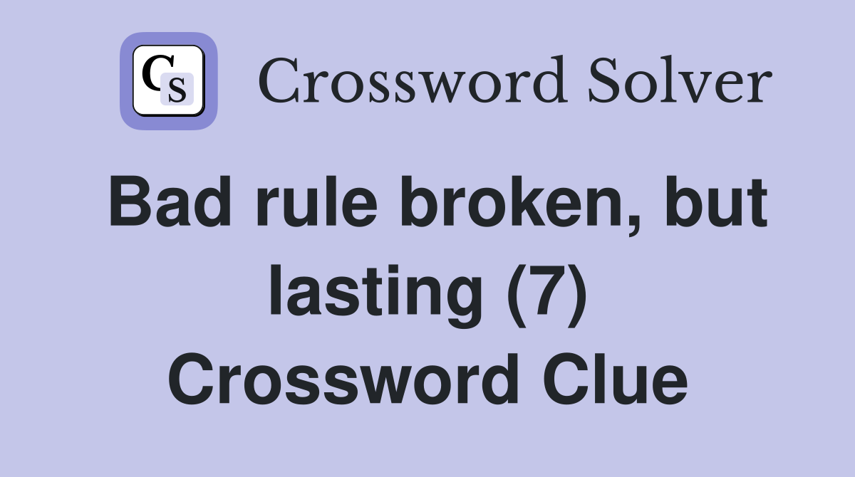 Bad rule broken, but lasting (7) Crossword Clue
