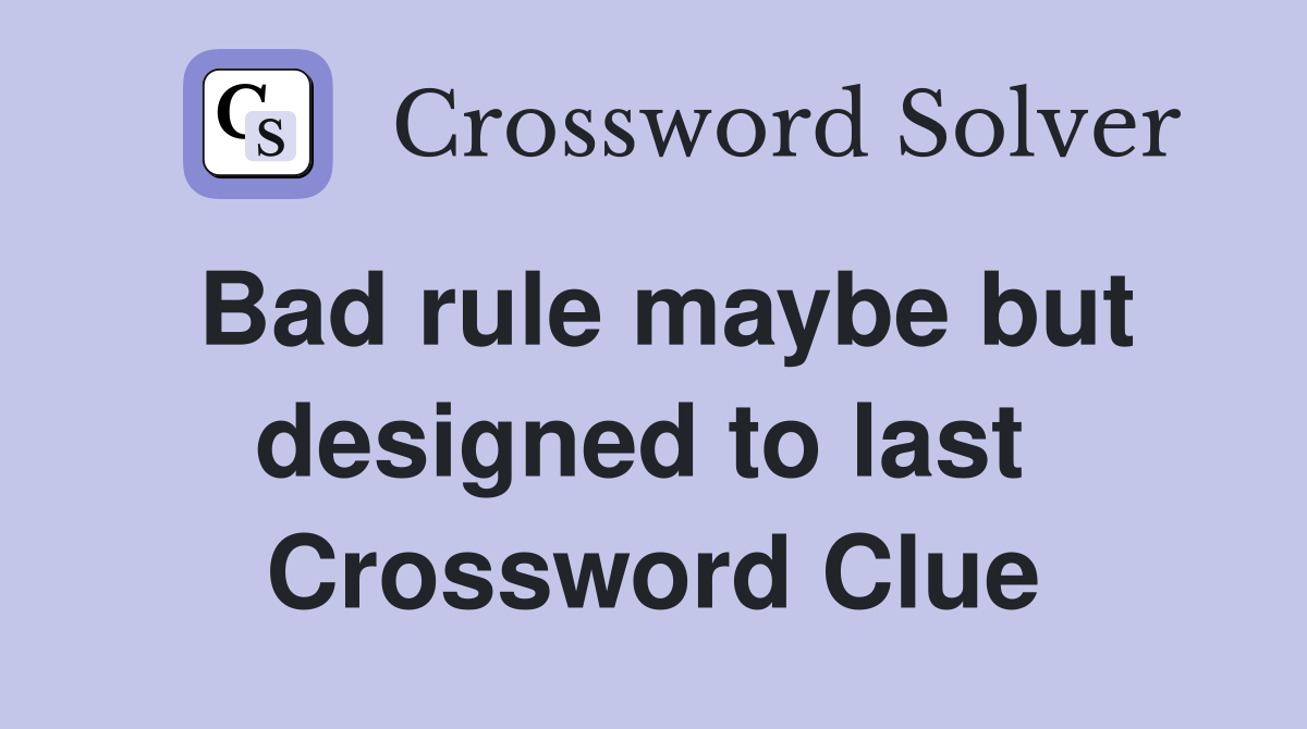 Bad rule maybe but designed to last  Crossword Clue