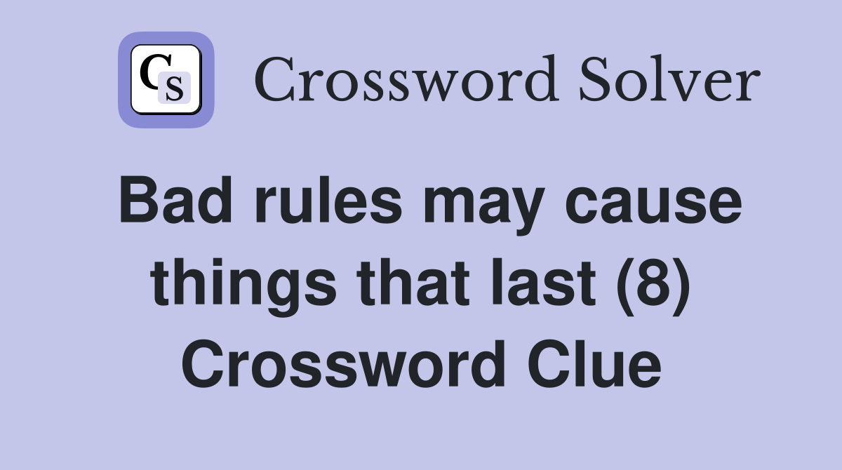 Bad rules may cause things that last (8) Crossword Clue