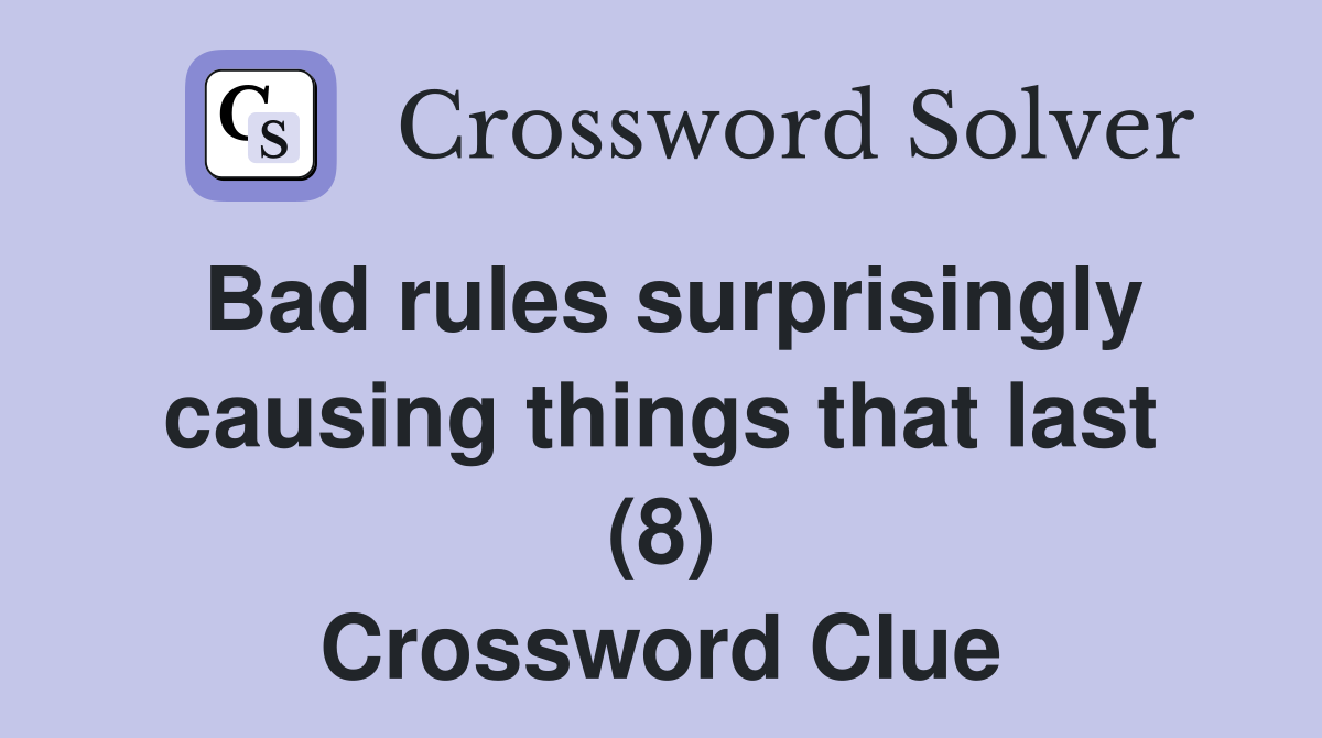 Bad rules surprisingly causing things that last (8) Crossword Clue