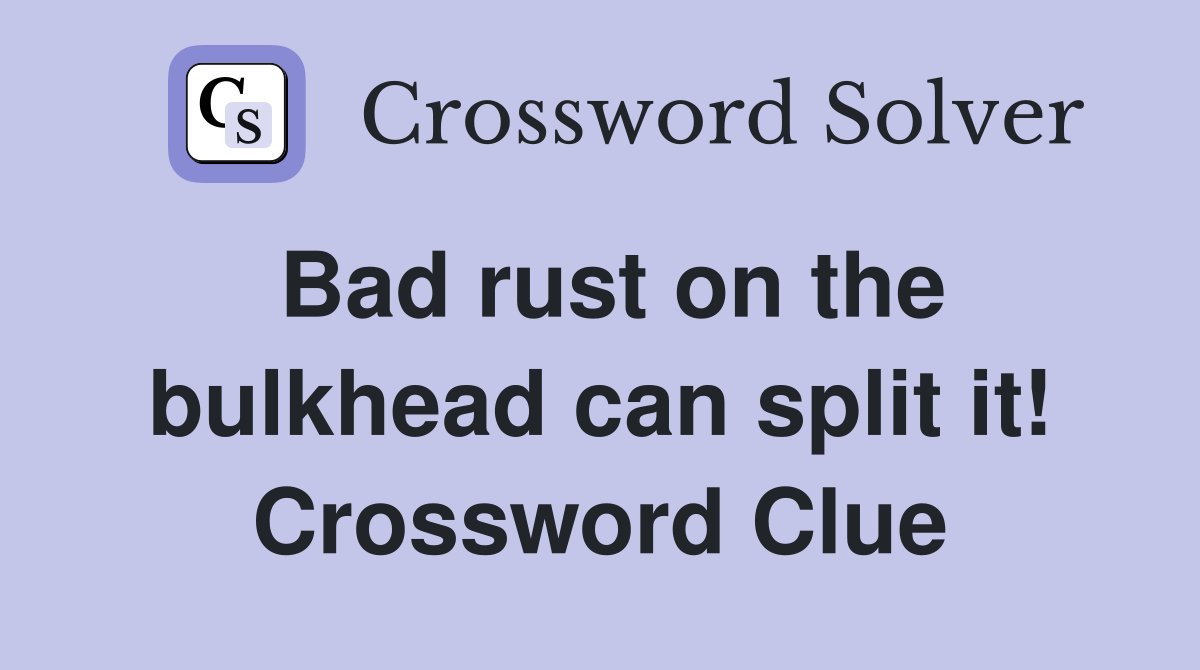 Bad rust on the bulkhead can split it! Crossword Clue