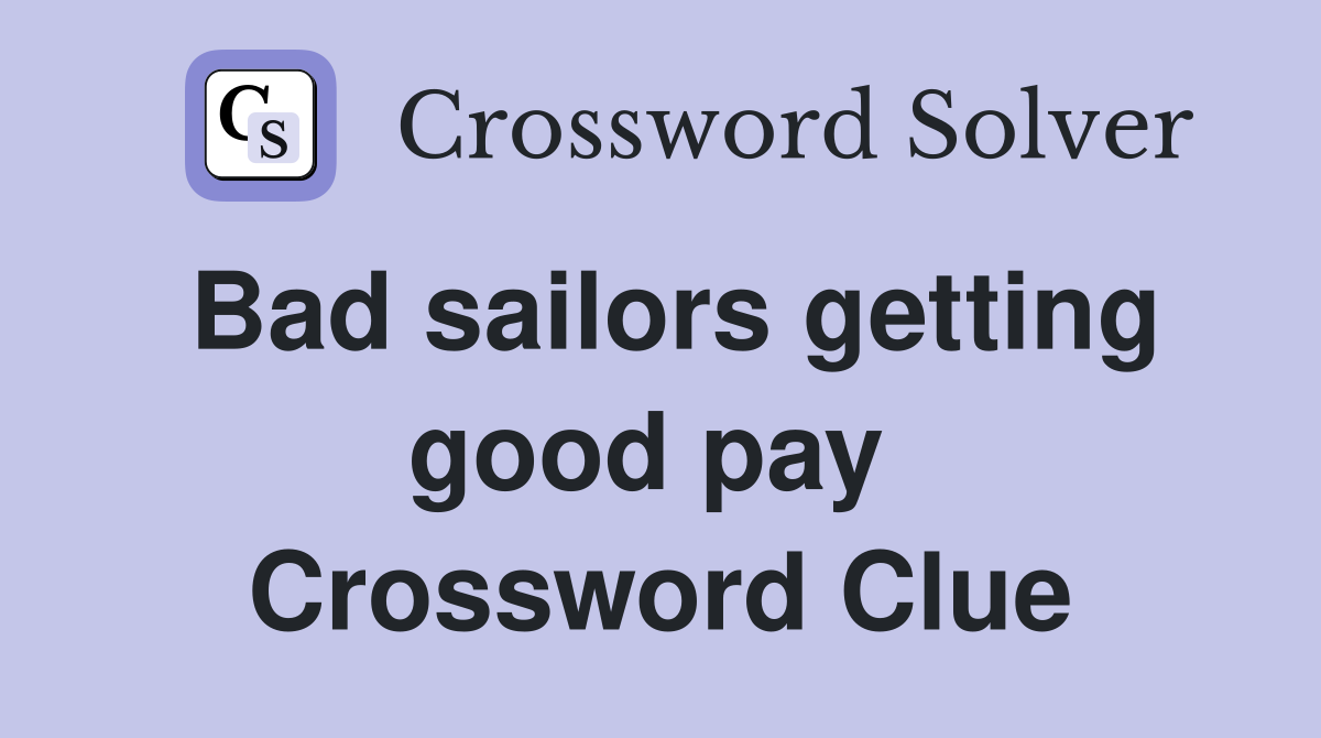 Bad sailors getting good pay  Crossword Clue