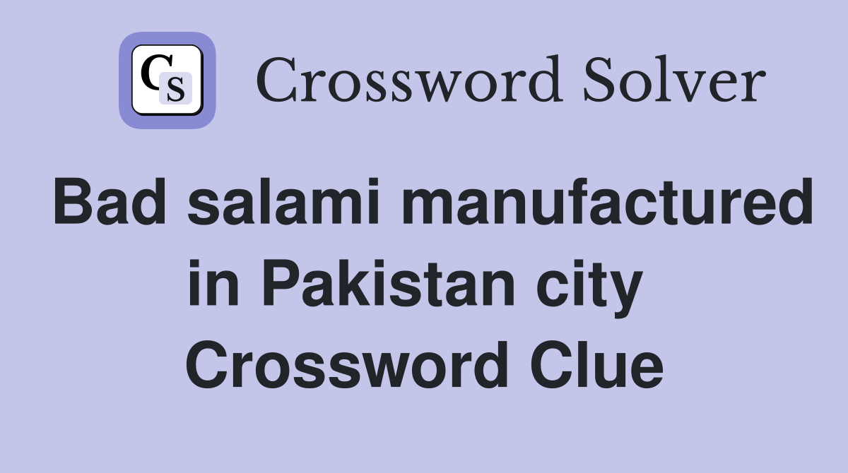 Bad salami manufactured in Pakistan city  Crossword Clue
