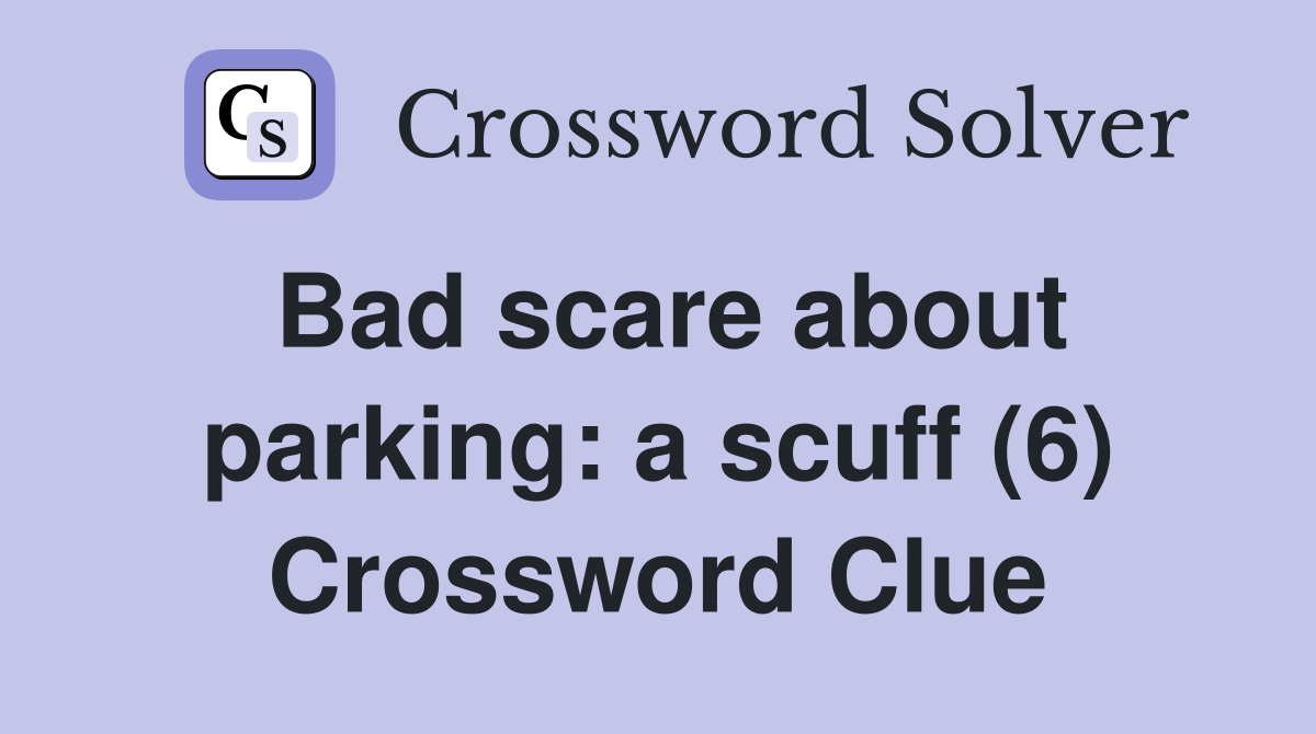 Bad scare about parking: a scuff (6) Crossword Clue