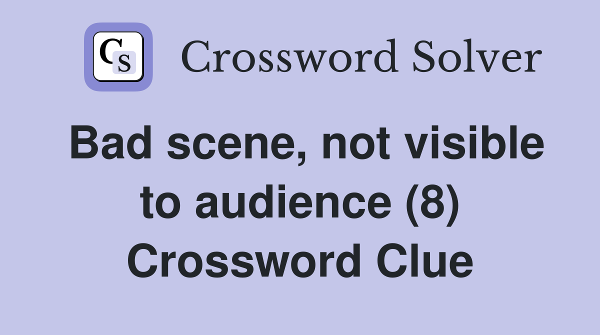 Bad scene, not visible to audience (8) Crossword Clue