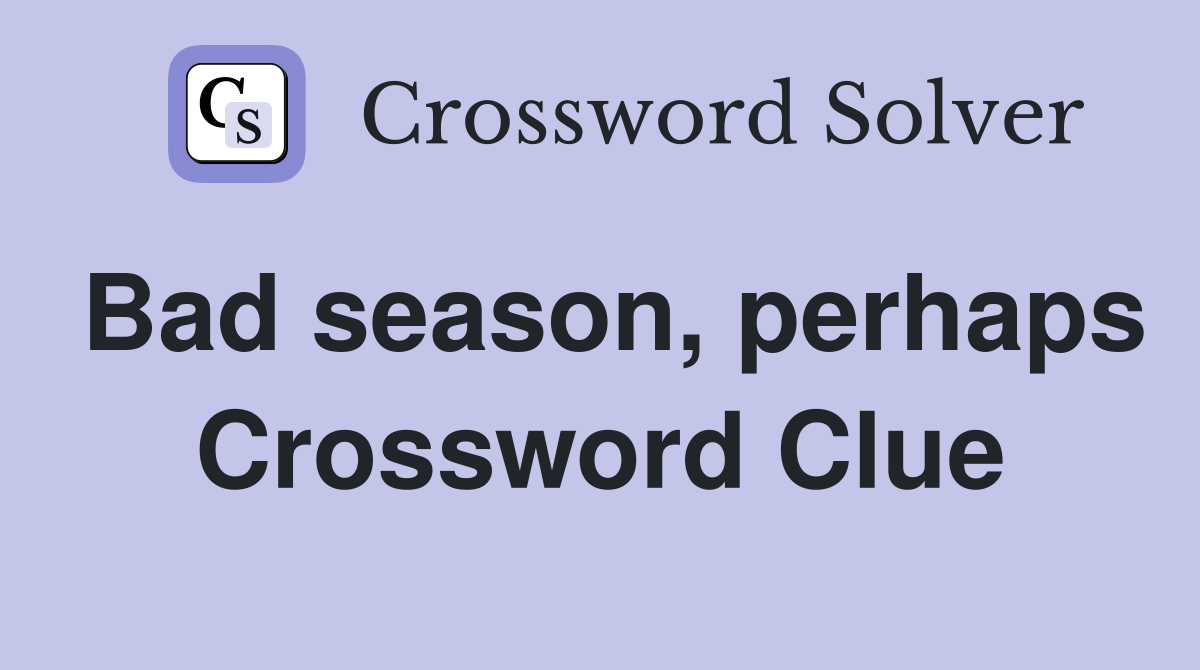 Bad season, perhaps Crossword Clue