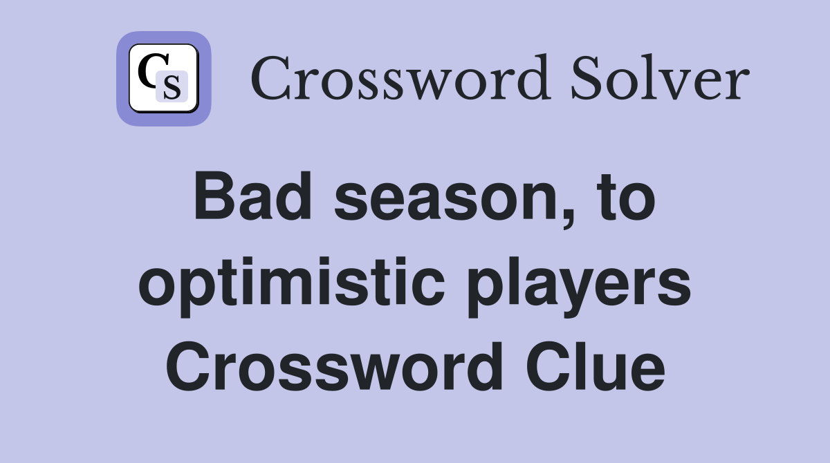 Bad season, to optimistic players Crossword Clue
