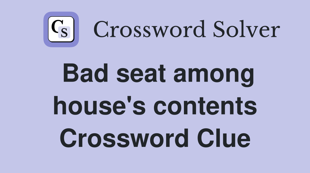 Bad seat among house's contents Crossword Clue
