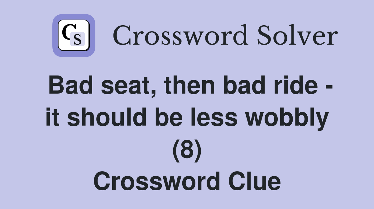 Bad seat, then bad ride - it should be less wobbly (8) Crossword Clue
