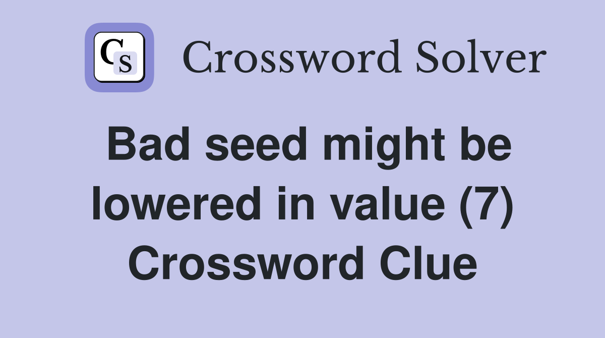 Bad seed might be lowered in value (7) Crossword Clue