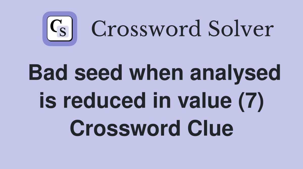Bad seed when analysed is reduced in value (7) Crossword Clue